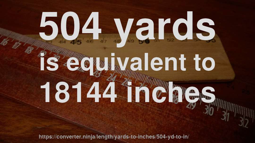504 yards is equivalent to 18144 inches