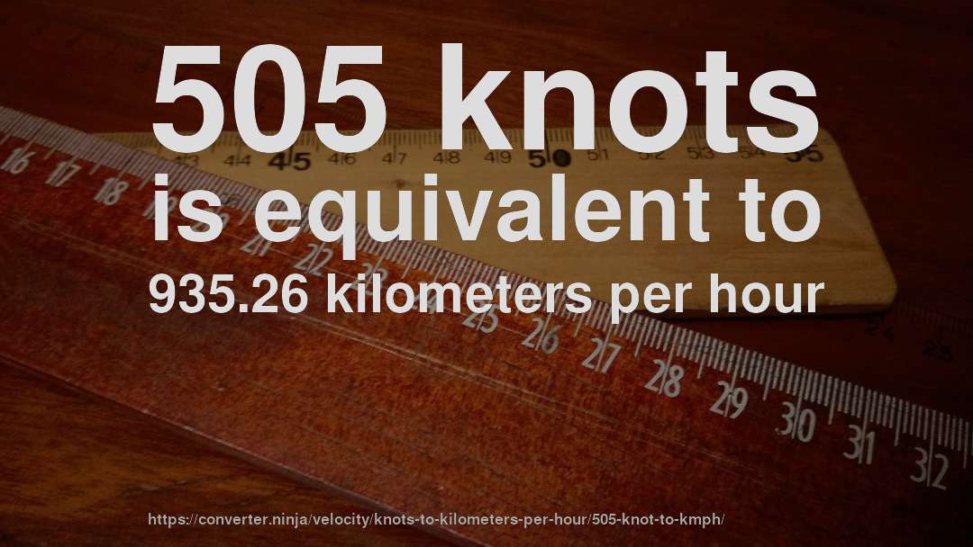 505 knots is equivalent to 935.26 kilometers per hour