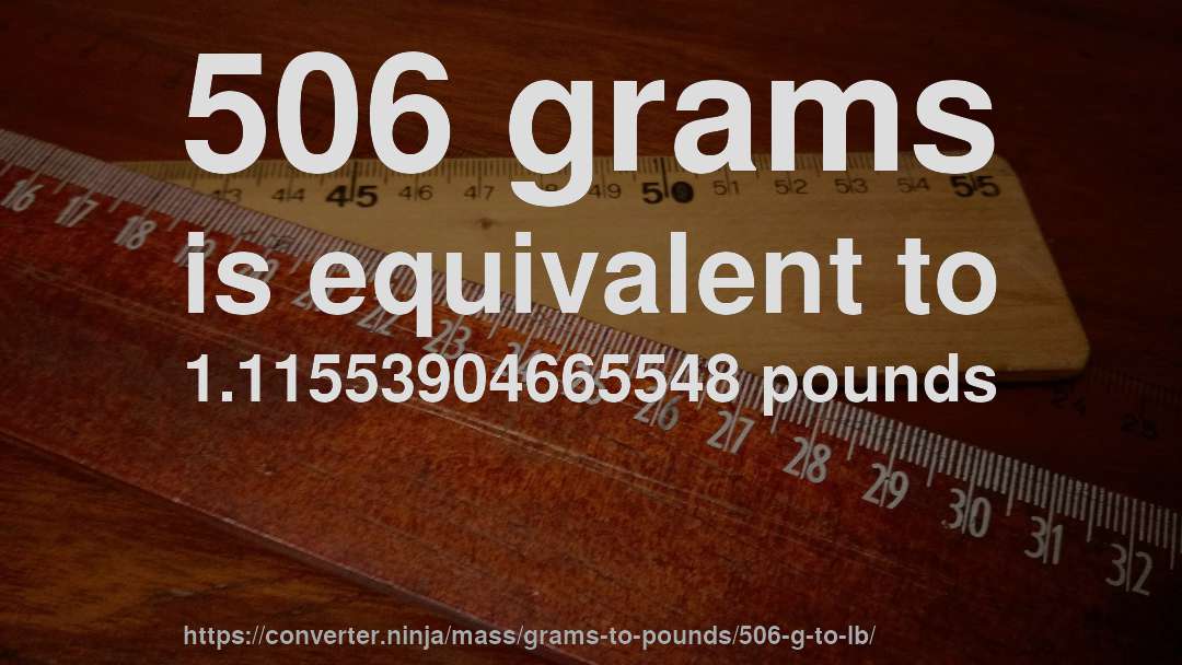506 grams is equivalent to 1.11553904665548 pounds