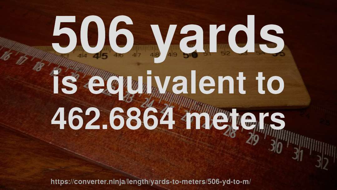 506 yards is equivalent to 462.6864 meters