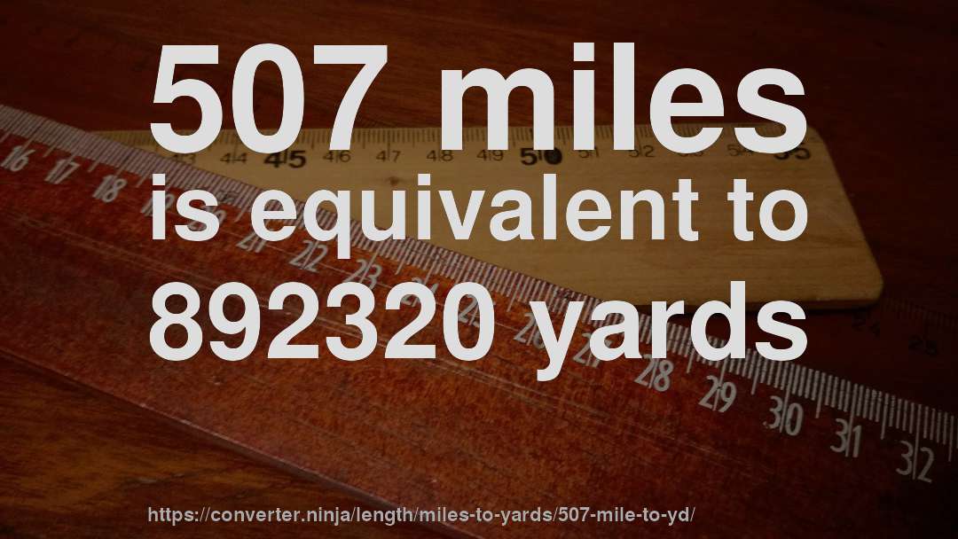 507 miles is equivalent to 892320 yards