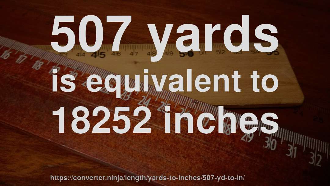 507 yards is equivalent to 18252 inches