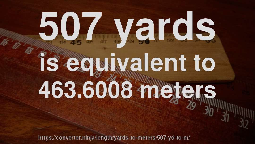 507 yards is equivalent to 463.6008 meters