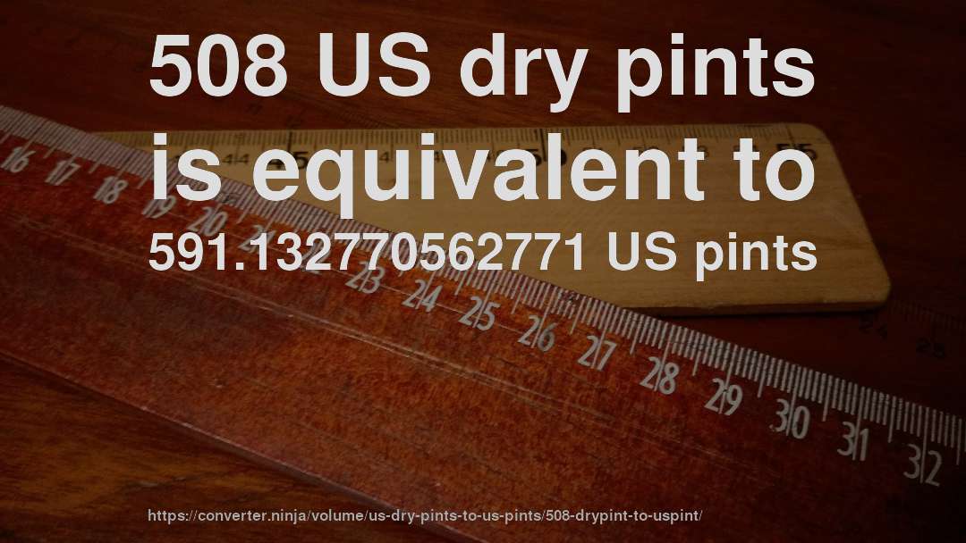 508 US dry pints is equivalent to 591.132770562771 US pints