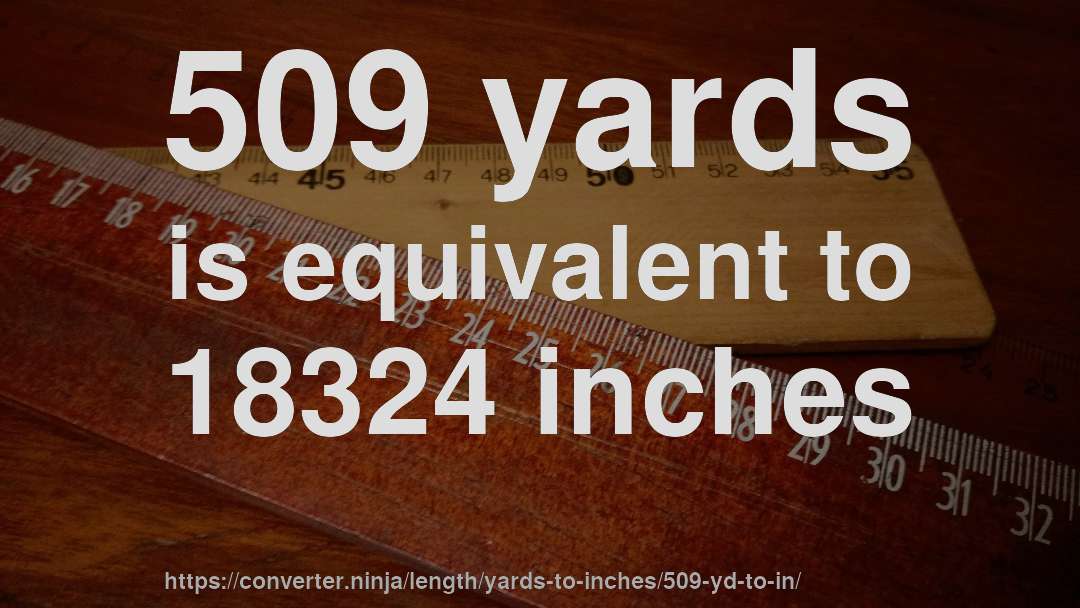 509 yards is equivalent to 18324 inches