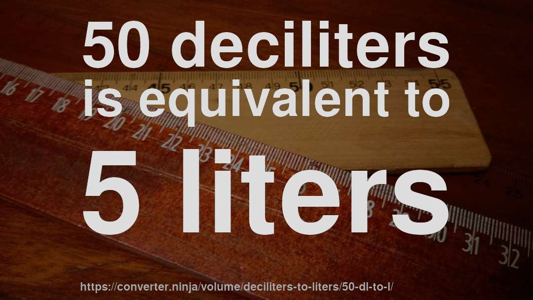 50 deciliters is equivalent to 5 liters