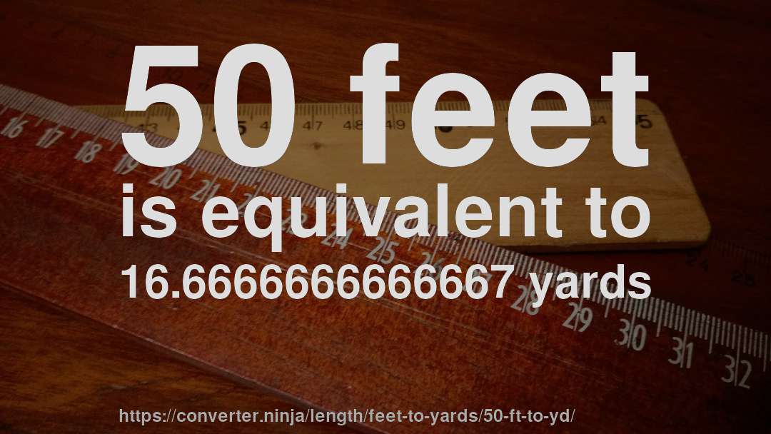 50 feet is equivalent to 16.6666666666667 yards