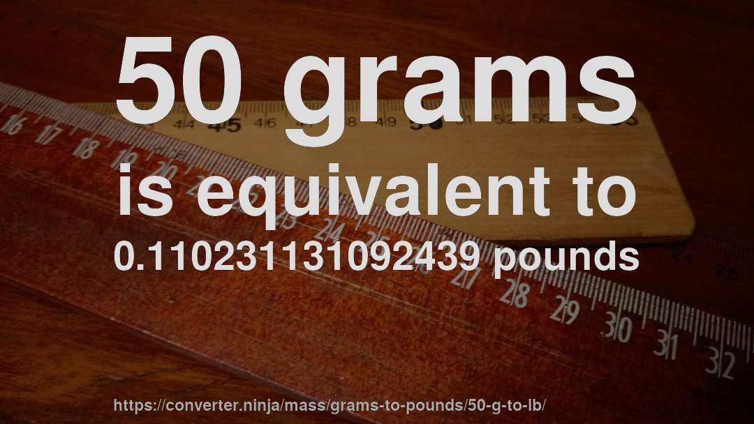 50 grams is equivalent to 0.110231131092439 pounds