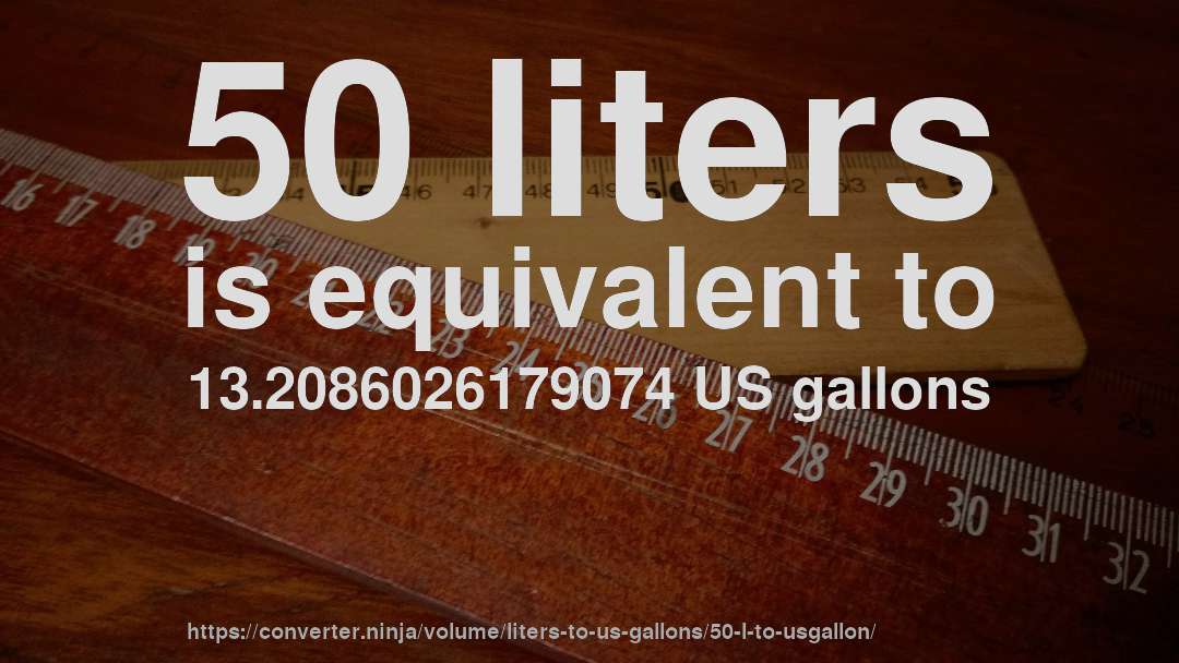 50 liters is equivalent to 13.2086026179074 US gallons