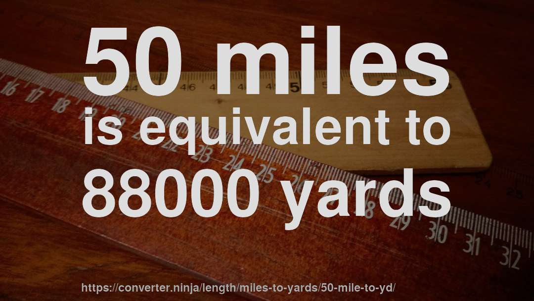 50 miles is equivalent to 88000 yards