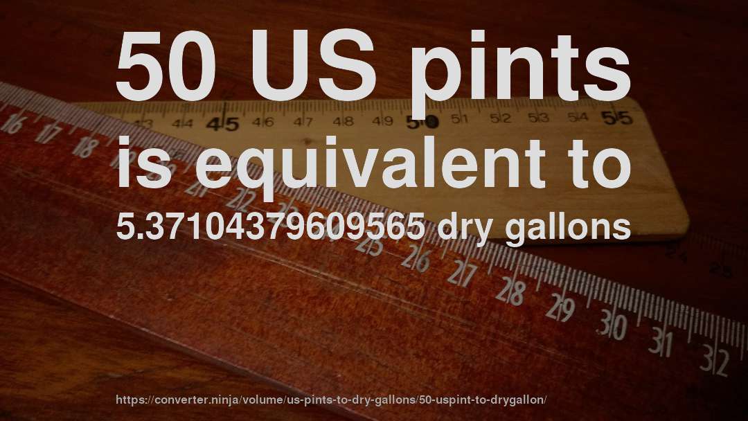 50 US pints is equivalent to 5.37104379609565 dry gallons