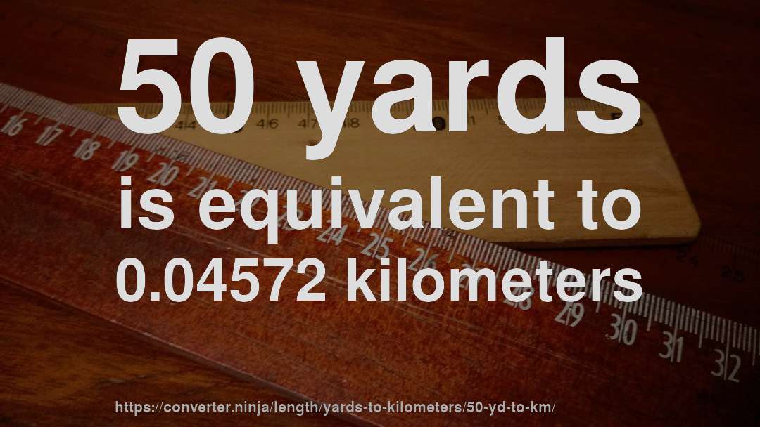 50 yards is equivalent to 0.04572 kilometers