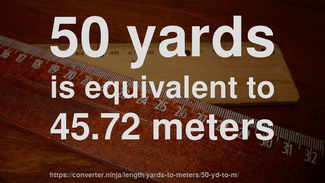 50 yards is equivalent to 45.72 meters