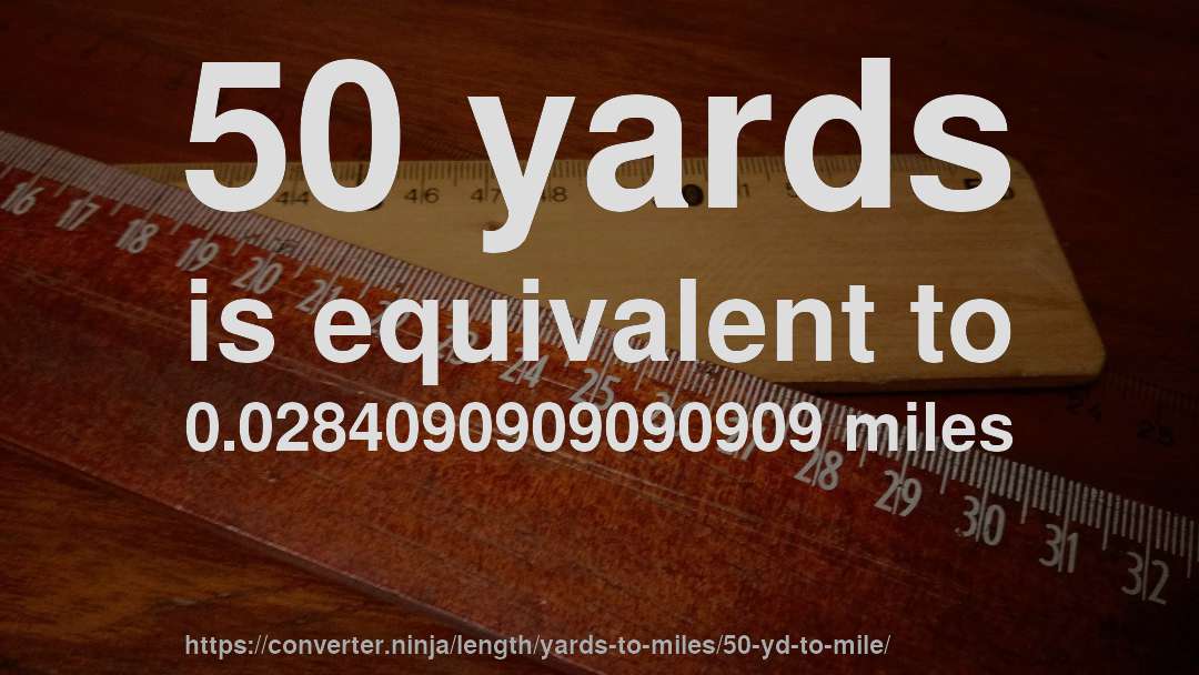 50 yards is equivalent to 0.0284090909090909 miles