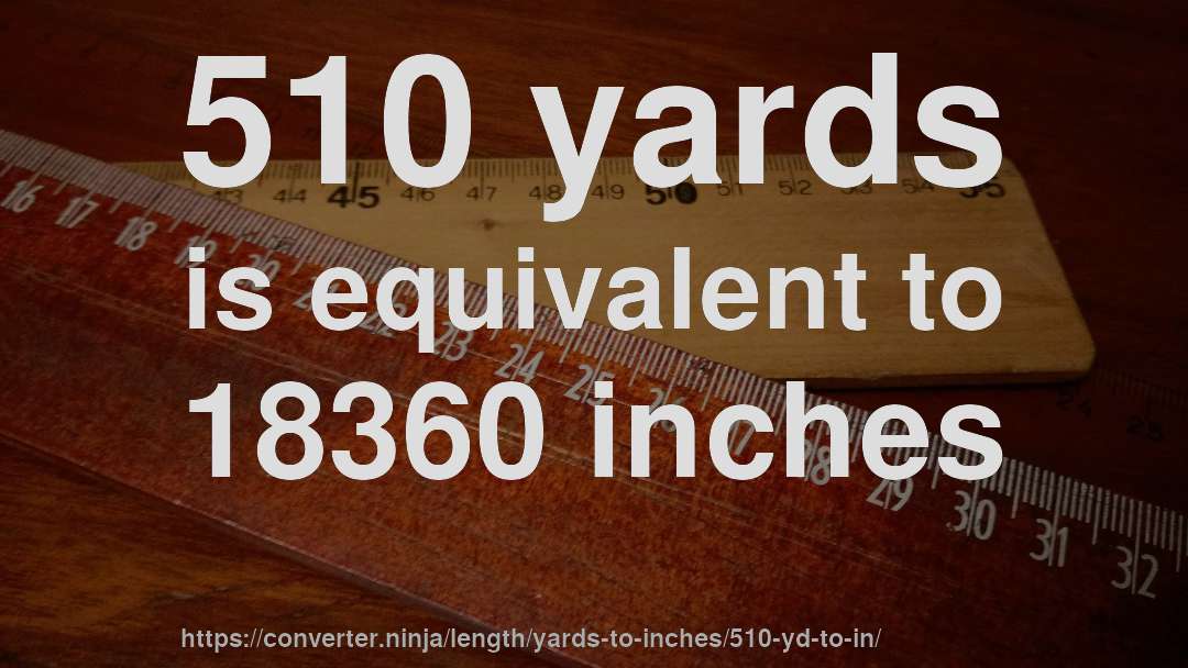 510 yards is equivalent to 18360 inches
