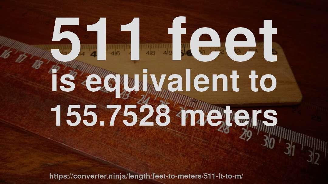 511 feet is equivalent to 155.7528 meters