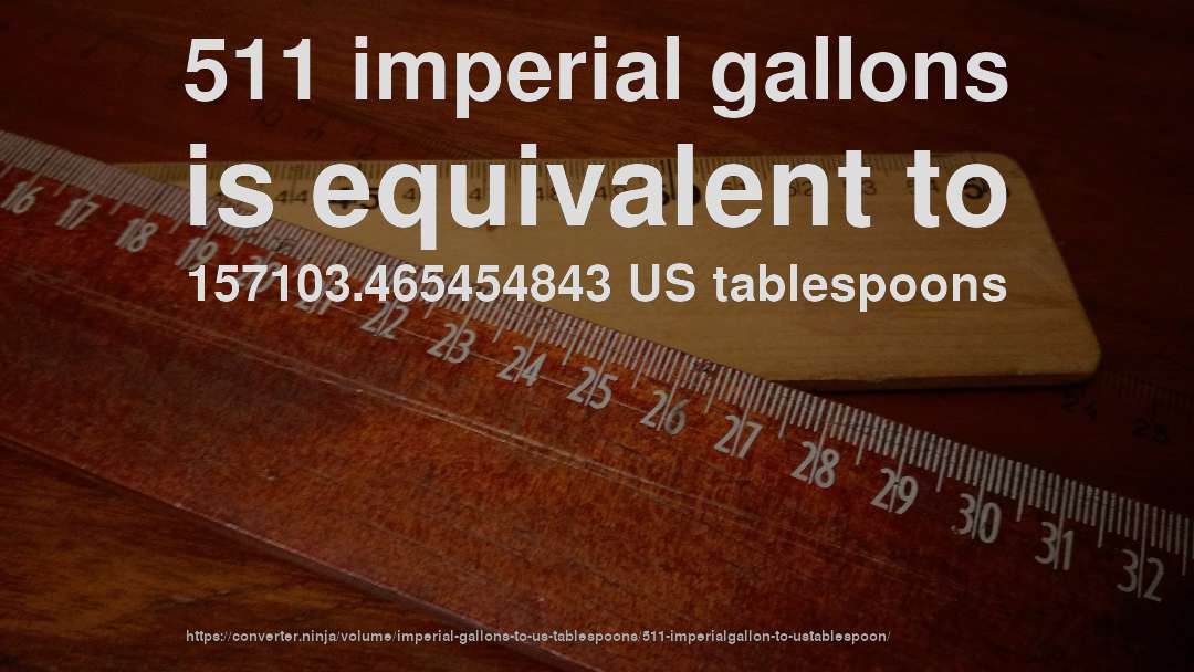 511 imperial gallons is equivalent to 157103.465454843 US tablespoons