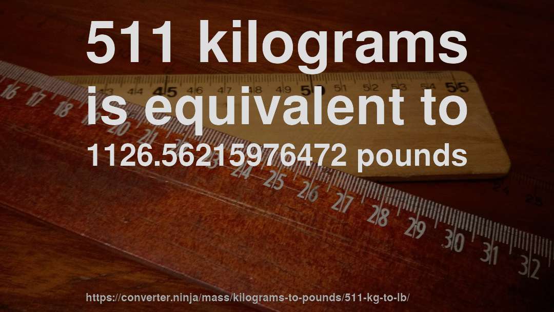 511 kilograms is equivalent to 1126.56215976472 pounds