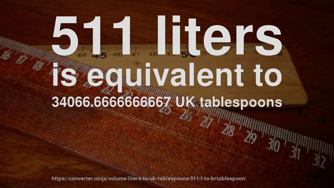 511 liters is equivalent to 34066.6666666667 UK tablespoons