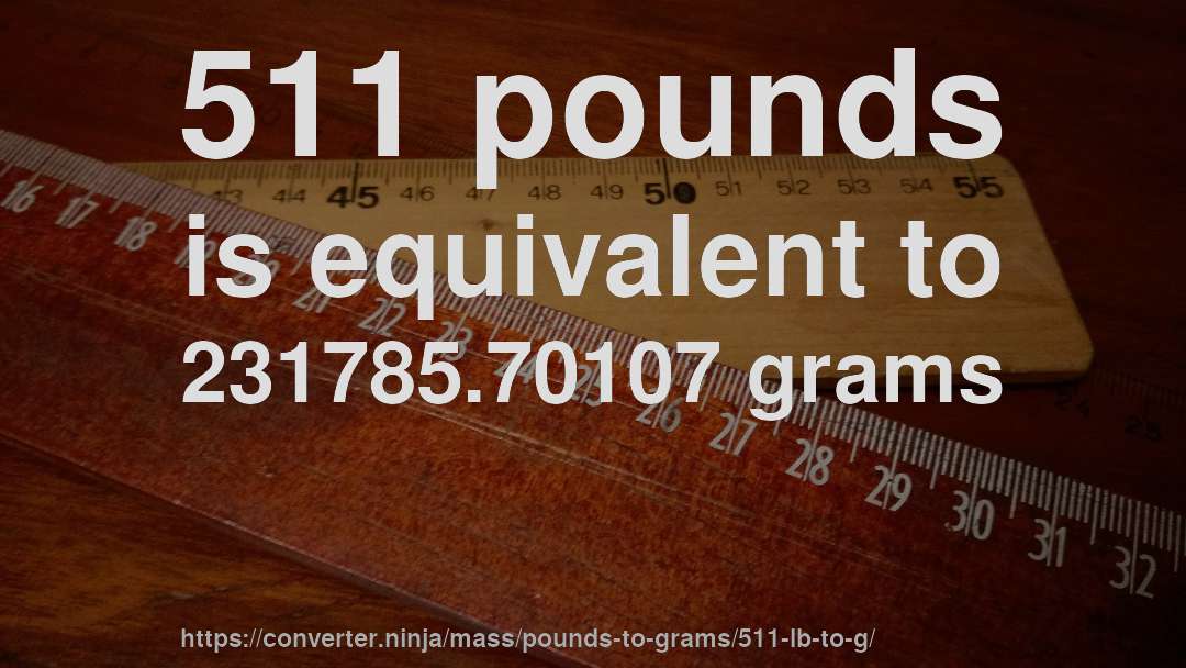 511 pounds is equivalent to 231785.70107 grams