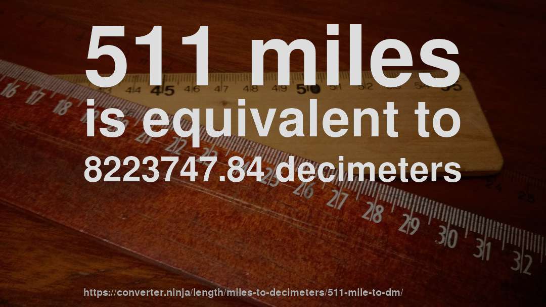 511 miles is equivalent to 8223747.84 decimeters