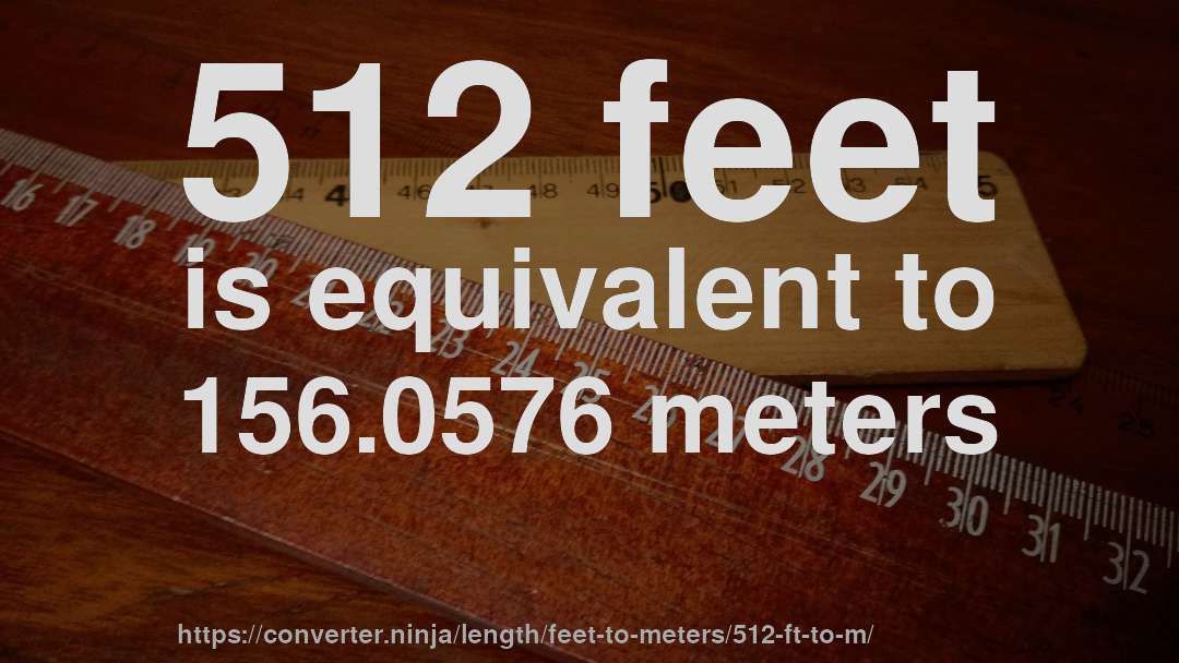 512 feet is equivalent to 156.0576 meters