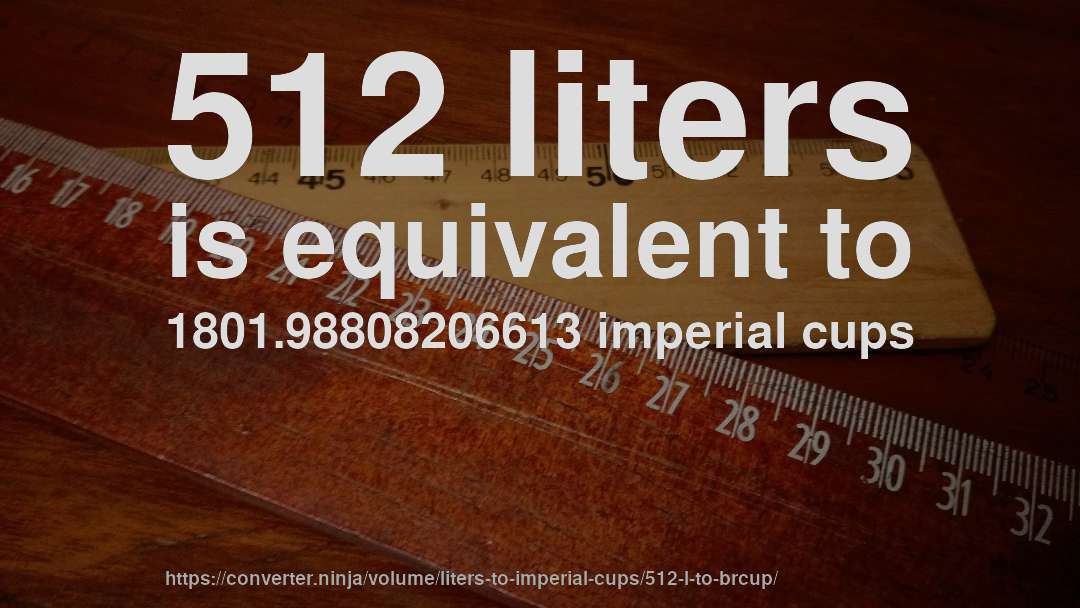 512 liters is equivalent to 1801.98808206613 imperial cups