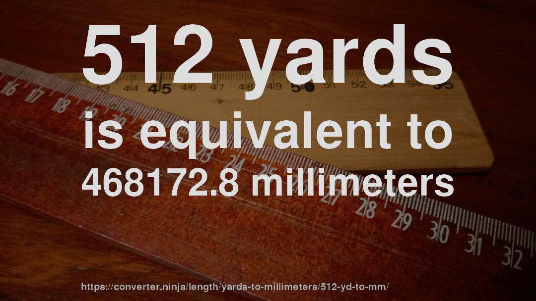 512 yards is equivalent to 468172.8 millimeters
