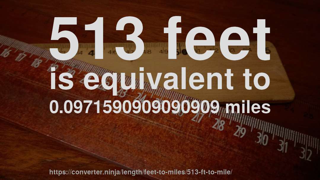 513 feet is equivalent to 0.0971590909090909 miles