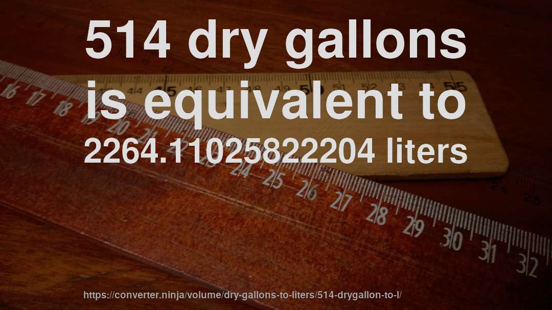 514 dry gallons is equivalent to 2264.11025822204 liters