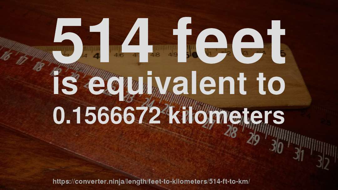 514 feet is equivalent to 0.1566672 kilometers
