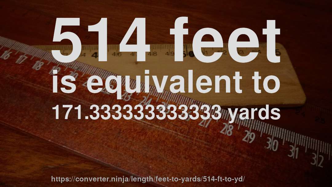 514 feet is equivalent to 171.333333333333 yards
