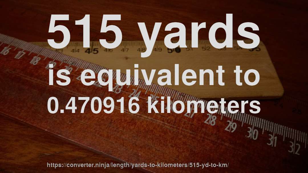 515 yards is equivalent to 0.470916 kilometers