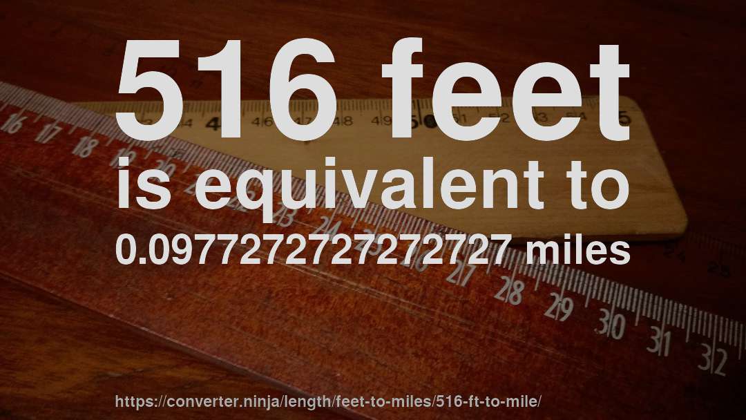 516 feet is equivalent to 0.0977272727272727 miles