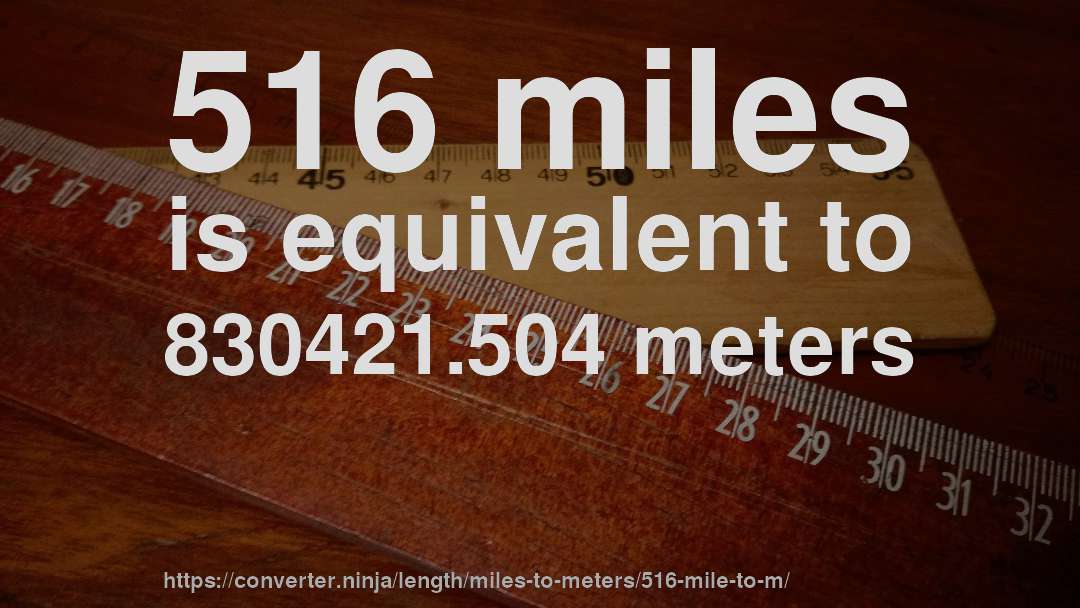 516 miles is equivalent to 830421.504 meters