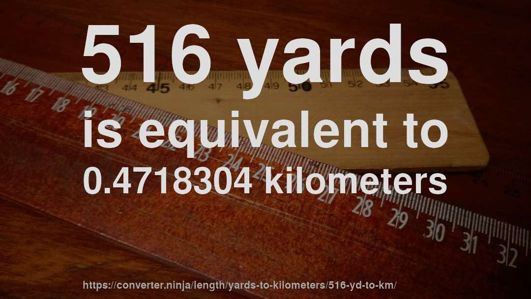 516 yards is equivalent to 0.4718304 kilometers