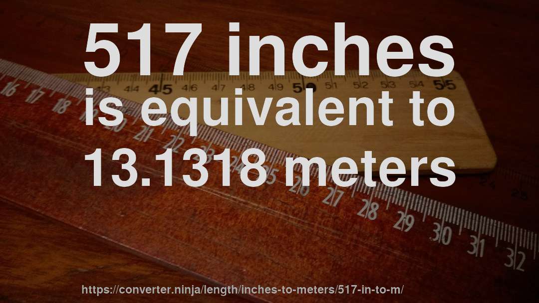 517 inches is equivalent to 13.1318 meters