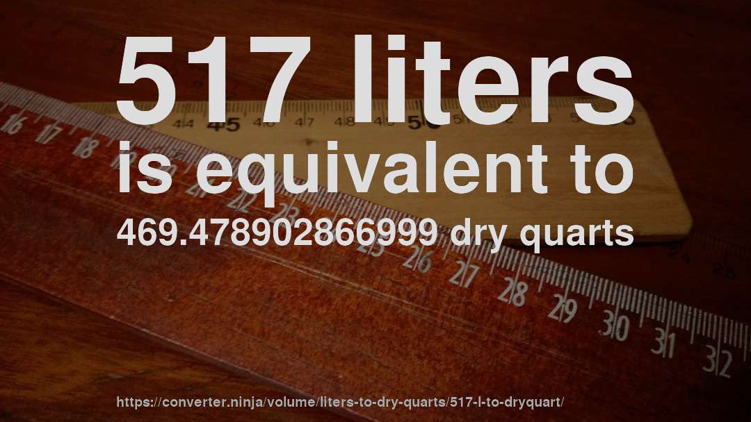 517 liters is equivalent to 469.478902866999 dry quarts