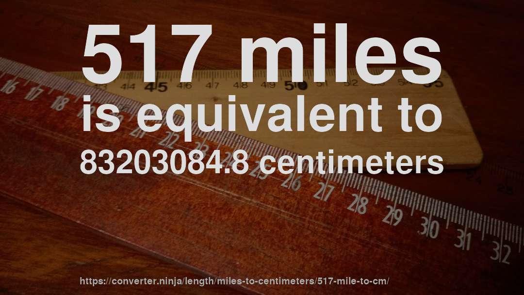 517 miles is equivalent to 83203084.8 centimeters