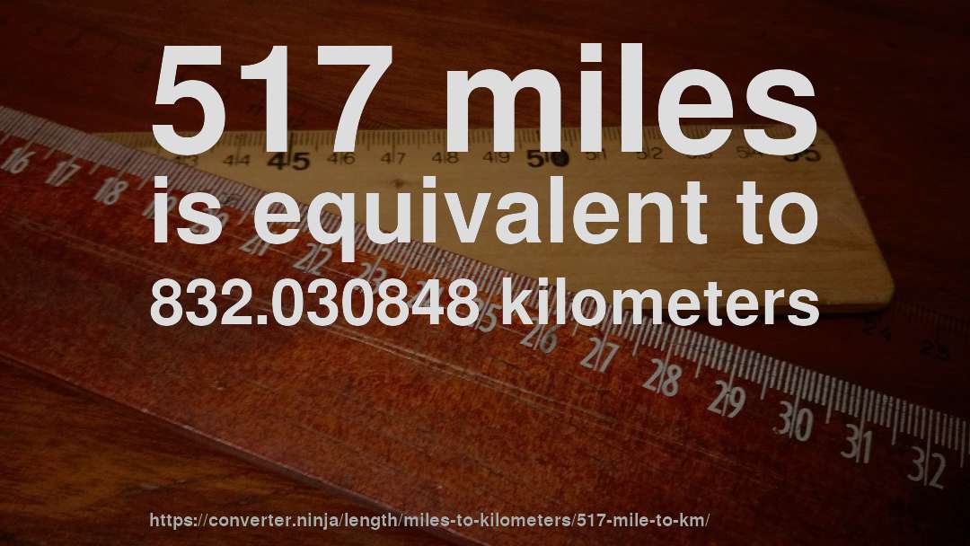 517 miles is equivalent to 832.030848 kilometers