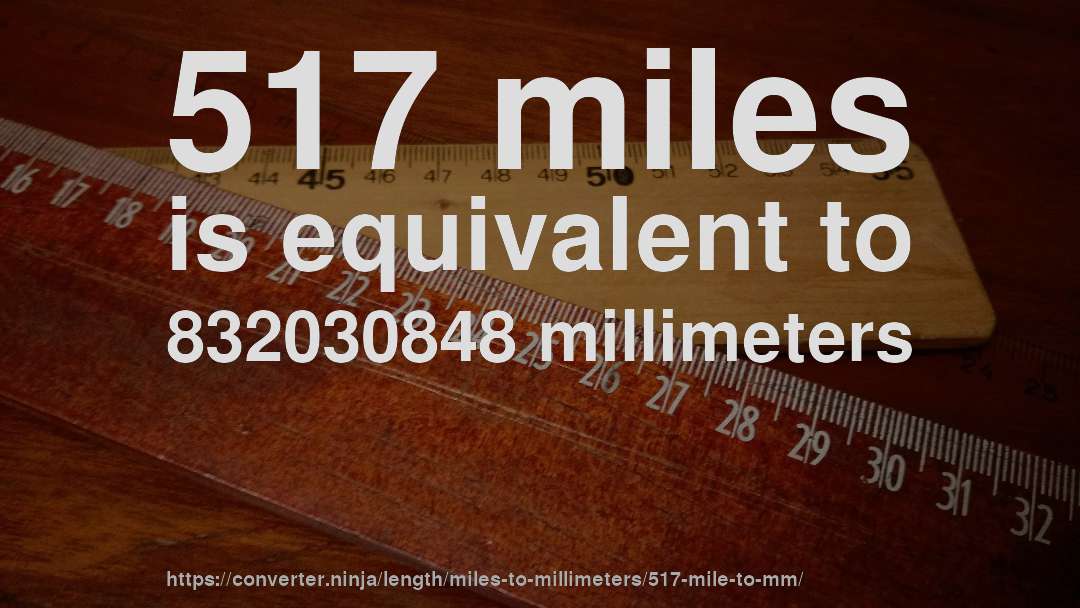 517 miles is equivalent to 832030848 millimeters