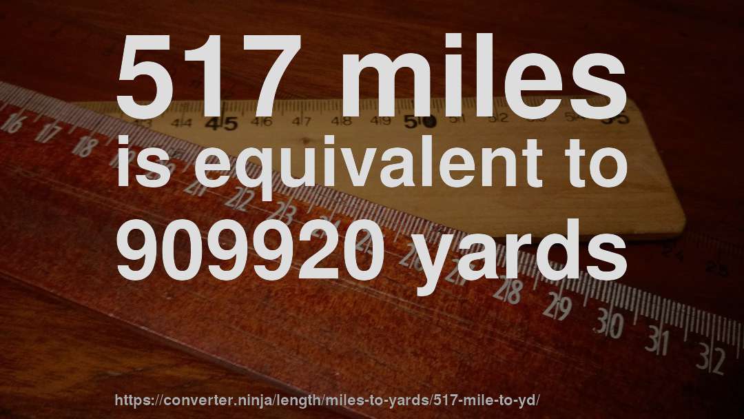 517 miles is equivalent to 909920 yards