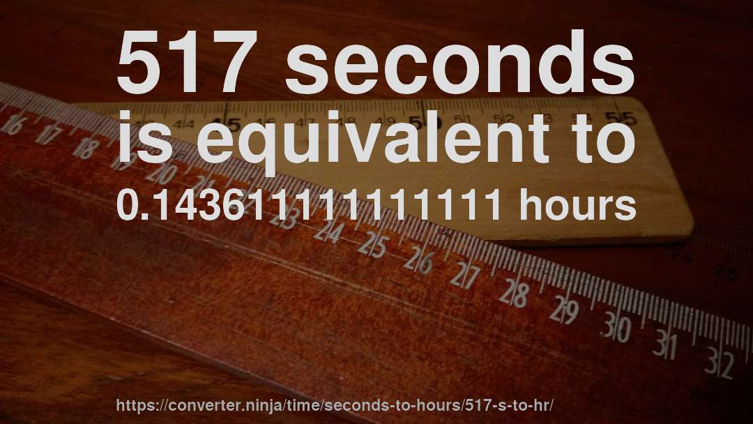 517 seconds is equivalent to 0.143611111111111 hours