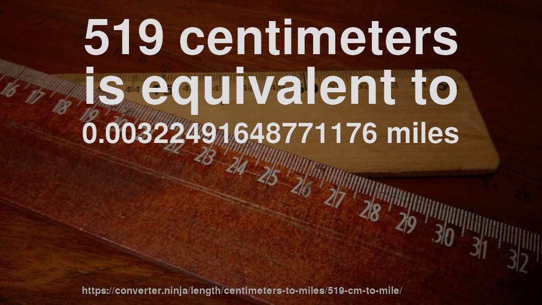 519 centimeters is equivalent to 0.00322491648771176 miles