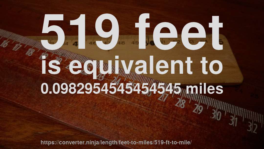 519 feet is equivalent to 0.0982954545454545 miles