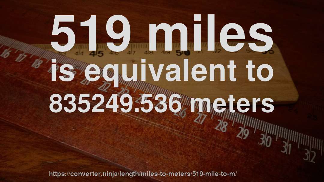 519 miles is equivalent to 835249.536 meters
