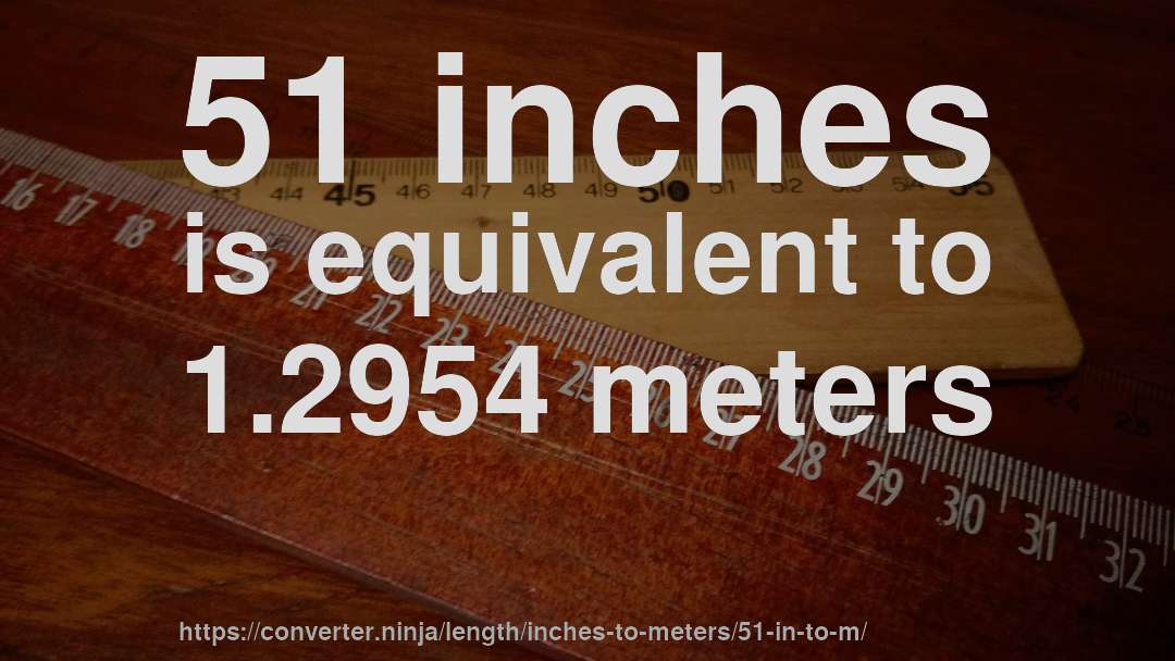 51 inches is equivalent to 1.2954 meters