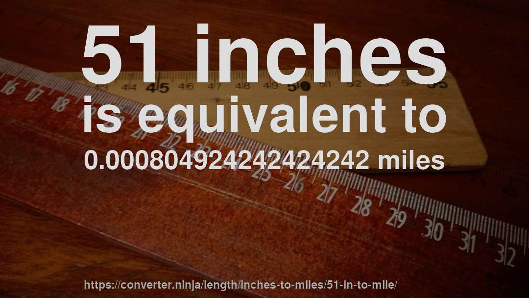 51 inches is equivalent to 0.000804924242424242 miles