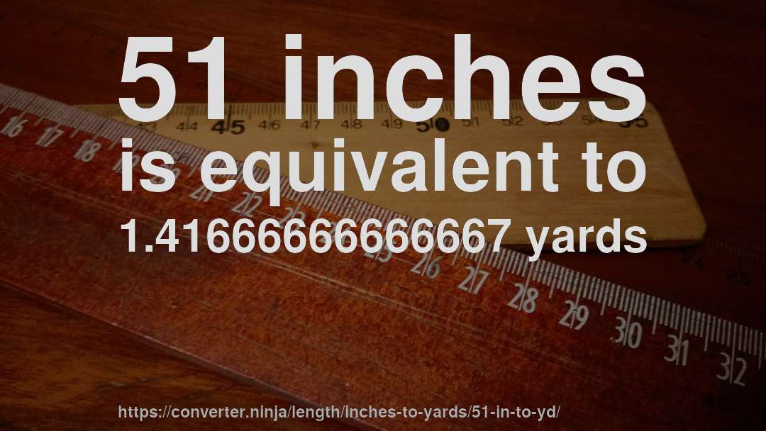 51 inches is equivalent to 1.41666666666667 yards