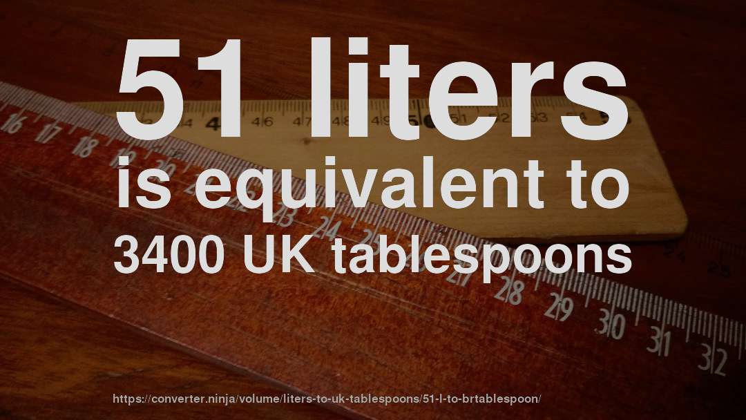 51 liters is equivalent to 3400 UK tablespoons